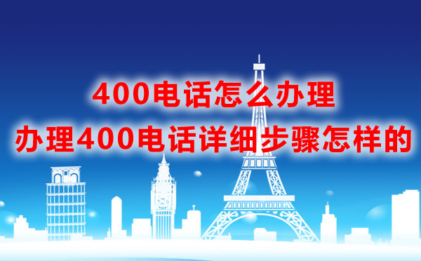 400電話怎么辦理，辦理400電話詳細步驟怎樣的