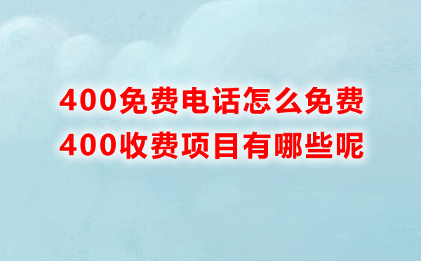400免費電話怎么免費，里邊收費的項目有哪些呢